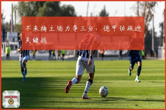 不来梅主场力争三分，德甲劲旅迎关键战