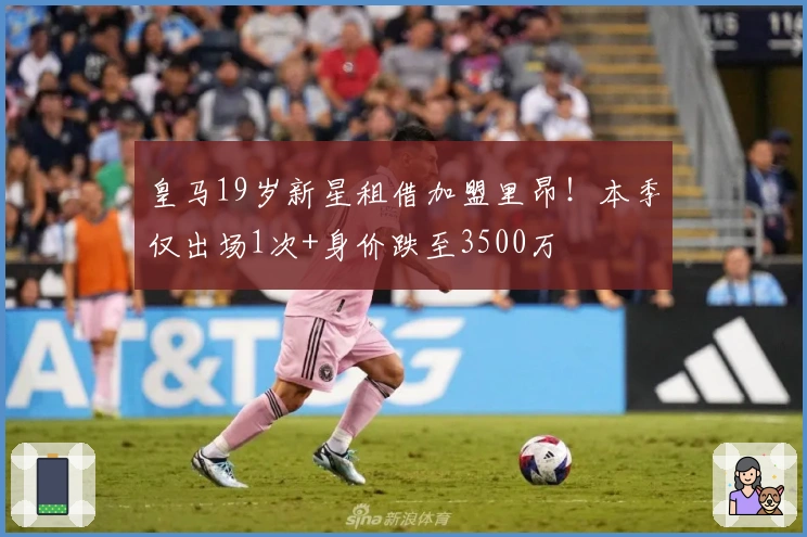 皇马19岁新星租借加盟里昂！本季仅出场1次+身价跌至3500万