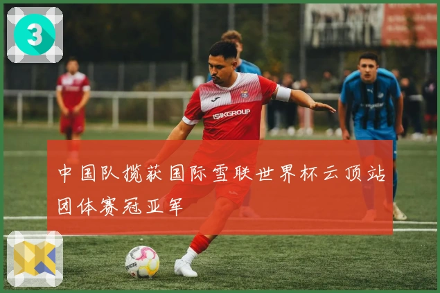 中国队揽获国际雪联世界杯云顶站团体赛冠亚军