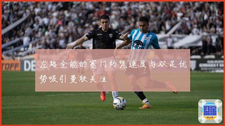 左路全能的塞门约凭速度与双足优势吸引曼联关注