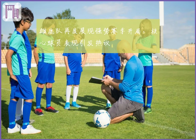 雄鹿队再度展现强势赛季开局，核心球员表现引发热议