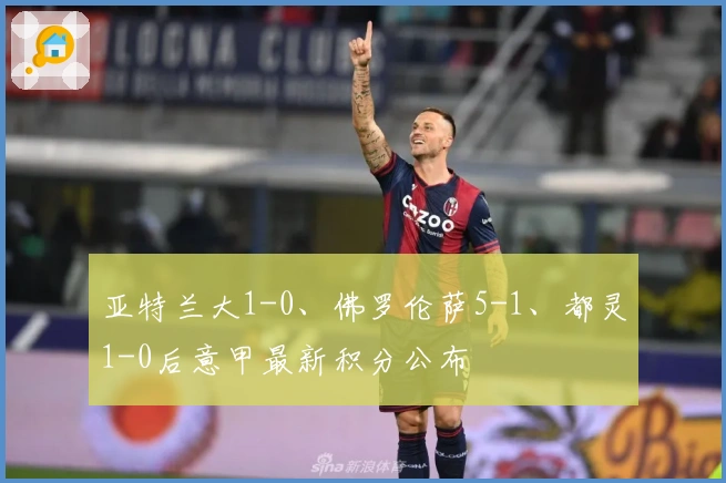 亚特兰大1-0、佛罗伦萨5-1、都灵1-0后意甲最新积分公布